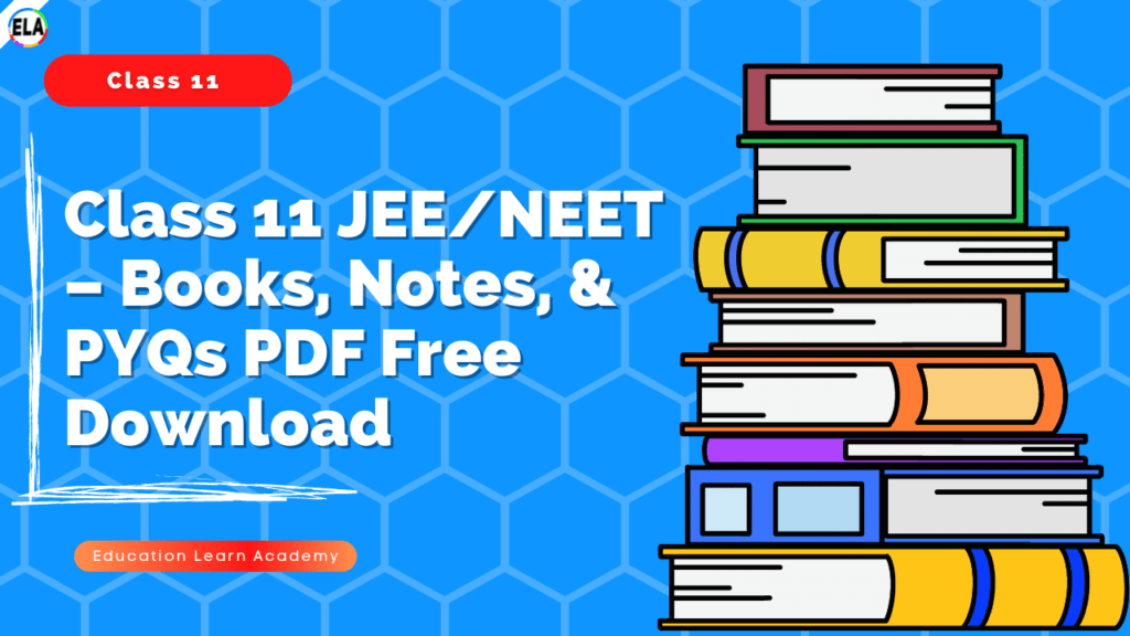 Class 11 JEE/NEET – Books, Notes, & PYQs PDF Free Download