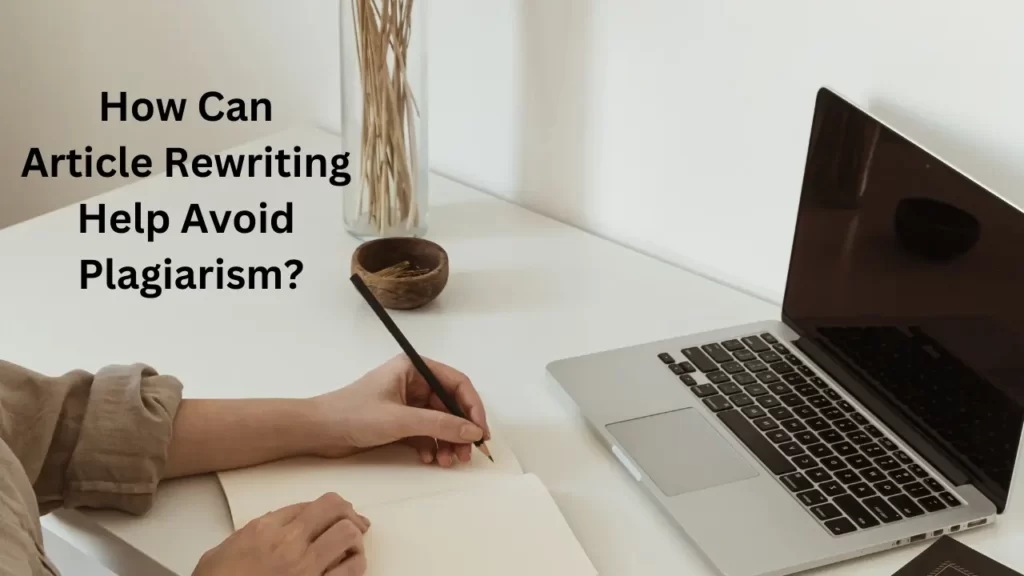 What is Article Rewriting and How Can It Help to Avoid Plagiarism? 2 How Can Article Rewriting Help Avoid Plagiarism
