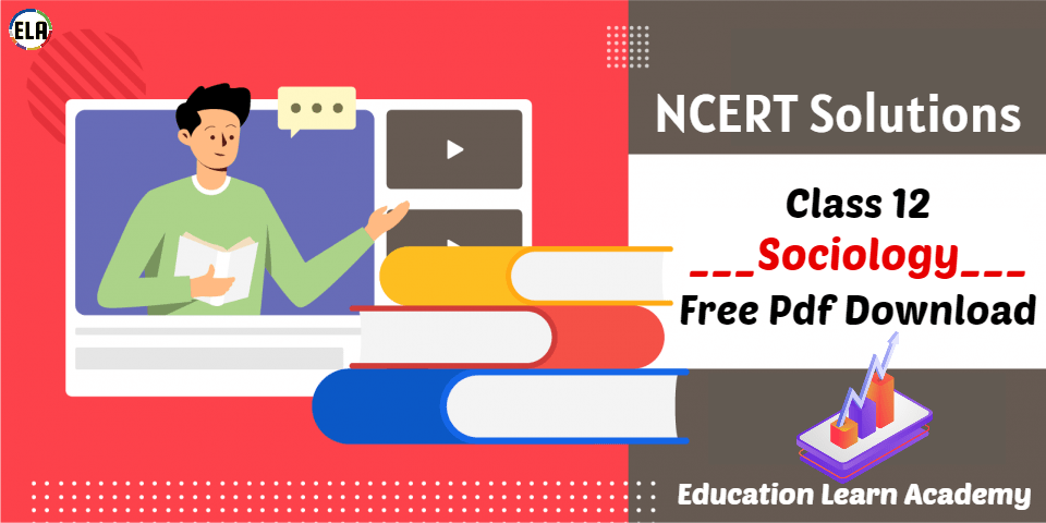 NCERT Solutions For Class 12 Sociology