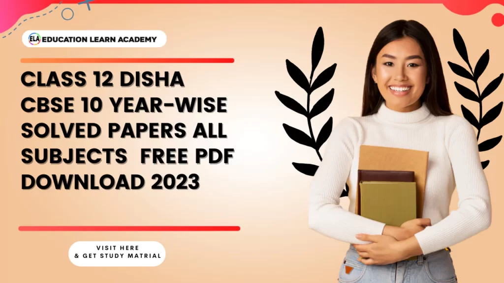 Class 12 Disha CBSE 10 Year-wise Solved Papers All Subjects Free PDF Download